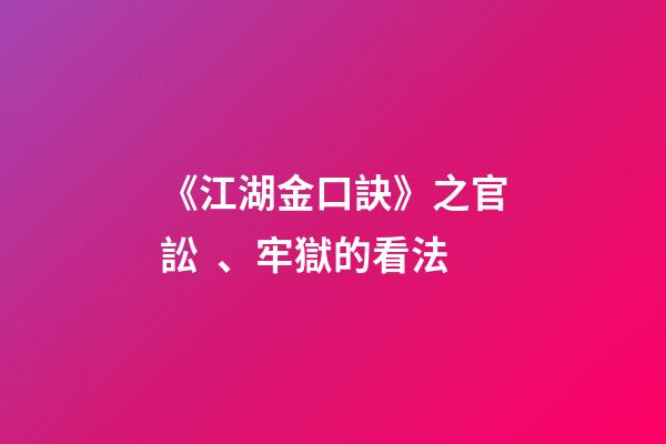 《江湖金口訣》之官訟、牢獄的看法